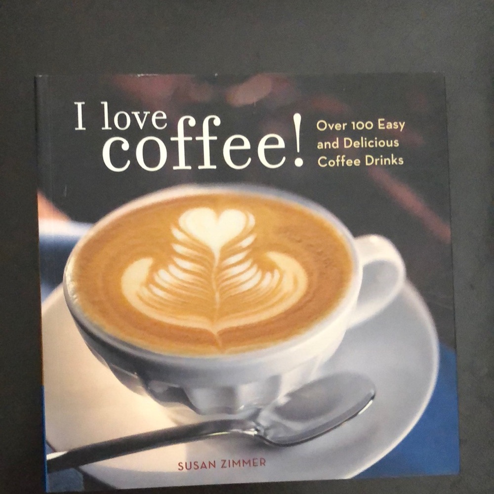 I Love Coffee! Over 100 Easy and Delicious Coffee Drinks